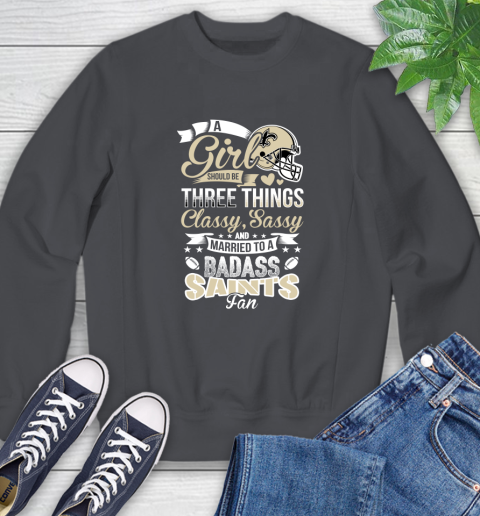 New Orleans Saints NFL Football A Girl Should Be Three Things Classy Sassy And A Be Badass Fan Sweatshirt 6