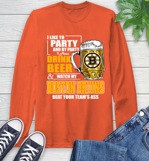 NHL I Like To Party And By Party I Mean Drink Beer And Watch My Boston Bruins Beat Your Team's Ass Hockey Long Sleeve T-Shirt 4
