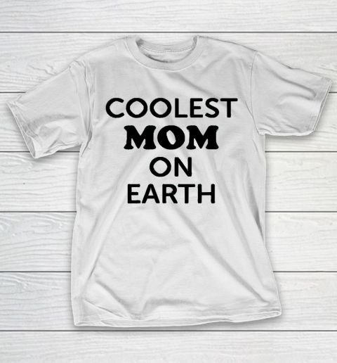 Mother's Day Funny Gift Ideas Apparel  Coolest Mom On Earth T Shirt T-Shirt