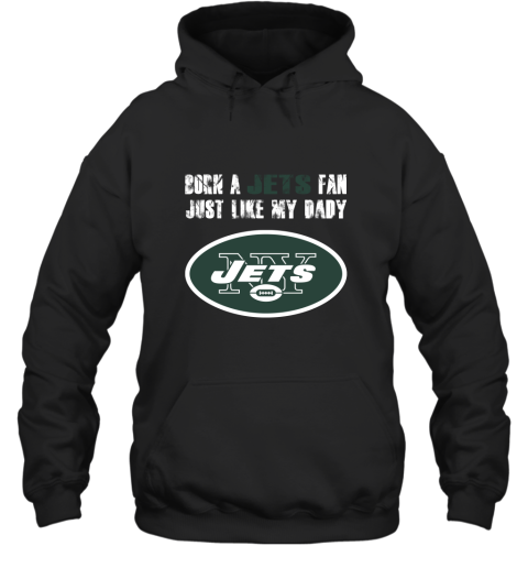 New York Jets Born A Jets Fan Just Like My Daddy Hoodie