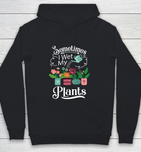 Sometimes I Wet My Plants T Shirt Funny Gardening Youth Hoodie