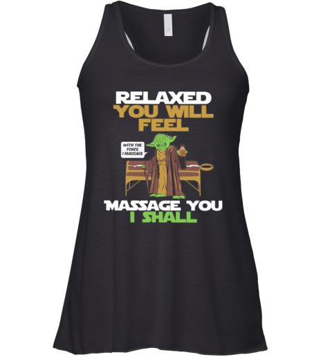 Master Yoda Relaxed You Will Feel Massage You I Shall Racerback Tank