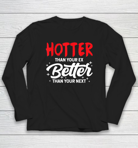 Hotter Than Your Ex  Better Than Your Next Funny Boyfriend Girlfriend Long Sleeve T-Shirt