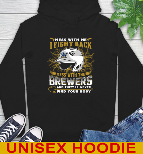 MLB Baseball Milwaukee Brewers Mess With Me I Fight Back Mess With My Team And They'll Never Find Your Body Shirt Hoodie
