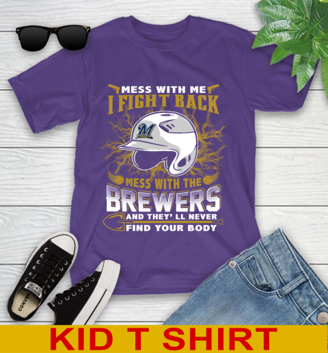 MLB Baseball Milwaukee Brewers Mess With Me I Fight Back Mess With My Team And They'll Never Find Your Body Shirt Youth T-Shirt 3