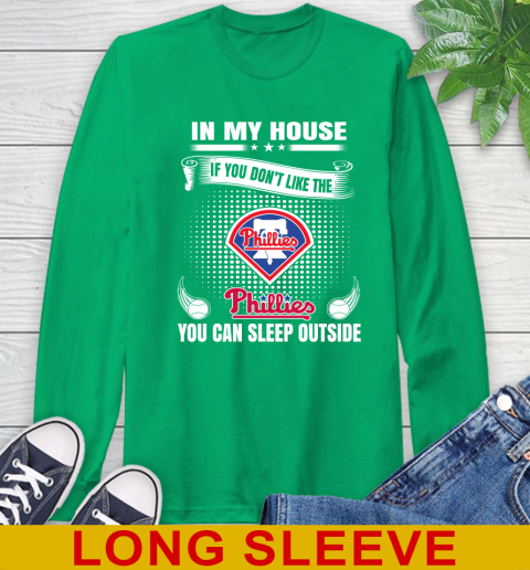 Philadelphia Phillies MLB Baseball In My House If You Don't Like The  Phillies You Can Sleep Outside Shirt Long Sleeve T-Shirt 8