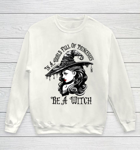 In A World Full Of Princesses Be A Witch Halloween Youth Sweatshirt