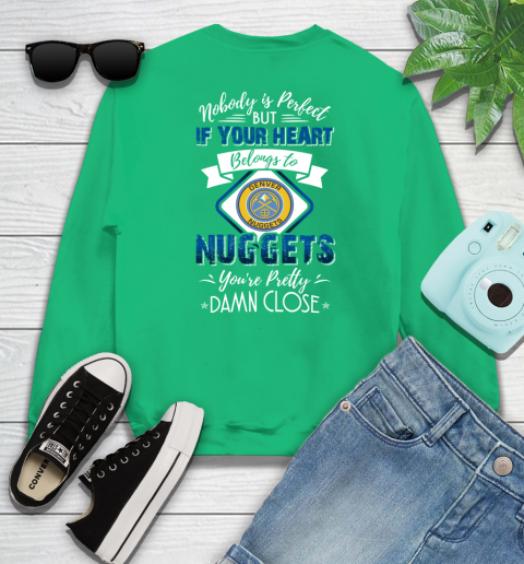 NBA Basketball Denver Nuggets Nobody Is Perfect But If Your Heart Belongs To Nuggets You're Pretty Damn Close Shirt Sweatshirt 7