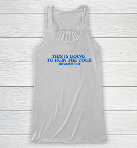 This Is Going To Ruin The Tour Racerback Tank