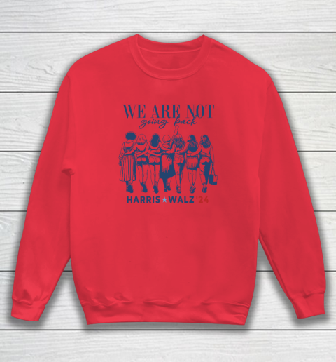 We Are Not Going Back Kamala Harris Waltz 24 Madam President Sweatshirt 6