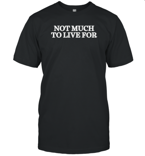 Not Much To Live For Unisex Jersey Tee
