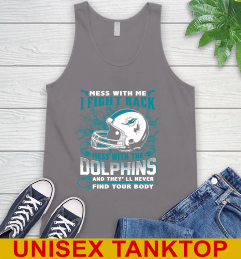 NFL Football Miami Dolphins Mess With Me I Fight Back Mess With My Team And They'll Never Find Your Body Shirt Tank Top 6