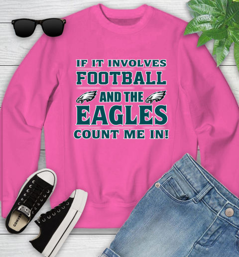 NFL If It Involves Football And The Philadelphia Eagles Count Me In Sports Youth Sweatshirt 7