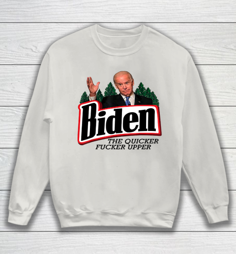 Biden The Quicker Fucker Upper Sweatshirt 8