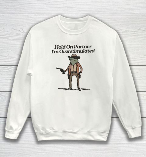 Hold On Partner I'm Overstimulated Cowboy Frog Vintage Sweatshirt