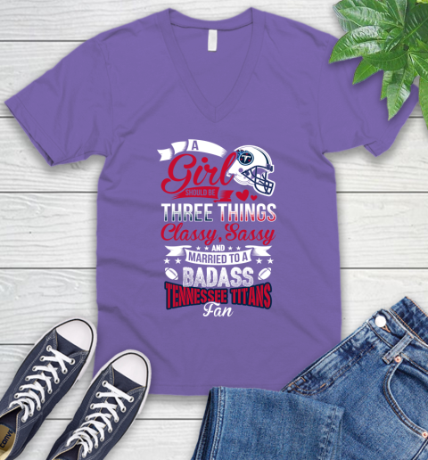 Tennessee Titans NFL Football A Girl Should Be Three Things Classy Sassy And A Be Badass Fan V-Neck T-Shirt 8