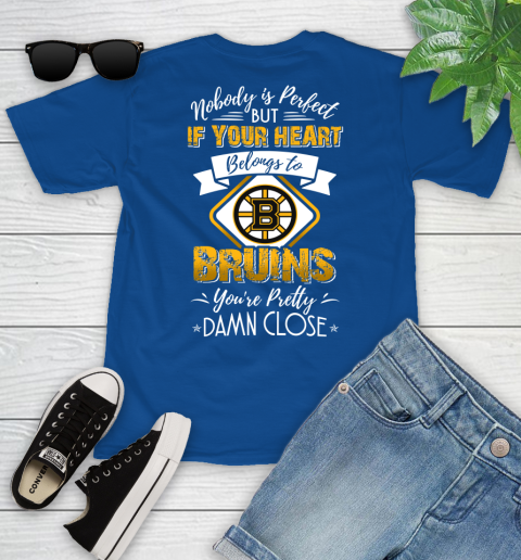 NHL Hockey Boston Bruins Nobody Is Perfect But If Your Heart Belongs To Bruins You're Pretty Damn Close Shirt Youth T-Shirt 10