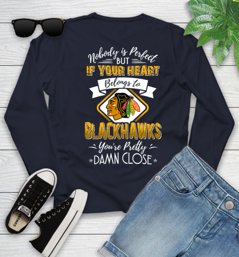 NHL Hockey Chicago Blackhawks Nobody Is Perfect But If Your Heart Belongs To Blackhawks You're Pretty Damn Close Shirt Youth Long Sleeve 2
