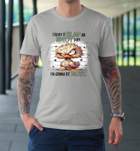 Today Is Slap An Idiot Day I'm Gonna Be Busy T-Shirt 8