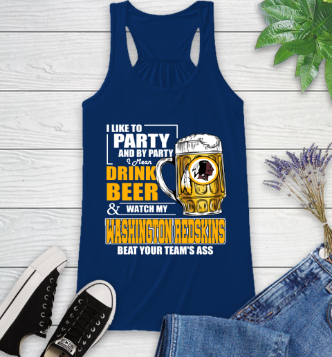 NFL I Like To Party And By Party I Mean Drink Beer and Watch My Washington Redskins Beat Your Team's Ass Football Racerback Tank 8