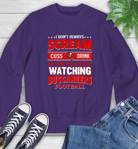 Tampa Bay Buccaneers NFL Football I Scream Cuss Drink When I'm Watching My Team Sweatshirt 4