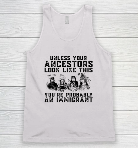 Your Ancestors Look Like This You're Probably An Immigrant Tank Top