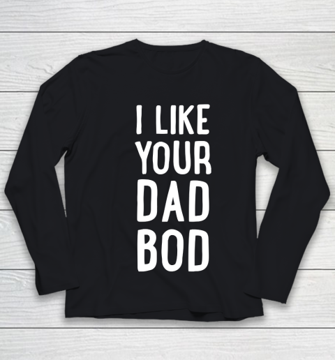 Father's Day Funny Gift Ideas Apparel  I Like Your Dad Bod T Shirt Youth Long Sleeve