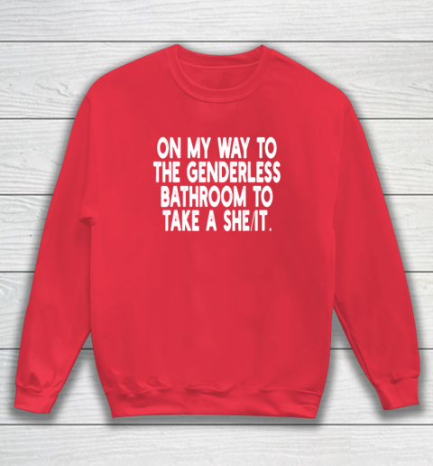 On My Way To The Genderless Bathroom To Take A She It Sweatshirt 6