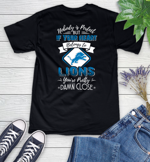 NFL Football Detroit Lions Nobody Is Perfect But If Your Heart Belongs To Lions You're Pretty Damn Close Shirt Women's V-Neck T-Shirt