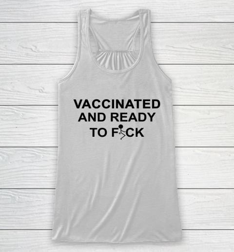 Vaccinated And Ready To Fuck Funny Racerback Tank