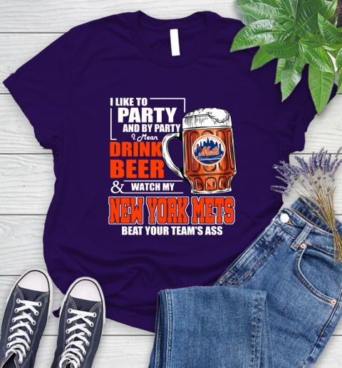 MLB I Like To Party And By Party I Mean Drink Beer And Watch My New York Mets Beat Your Team's Ass Baseball Women's T-Shirt 4