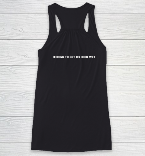 Itching To Get My Dick Wet Racerback Tank
