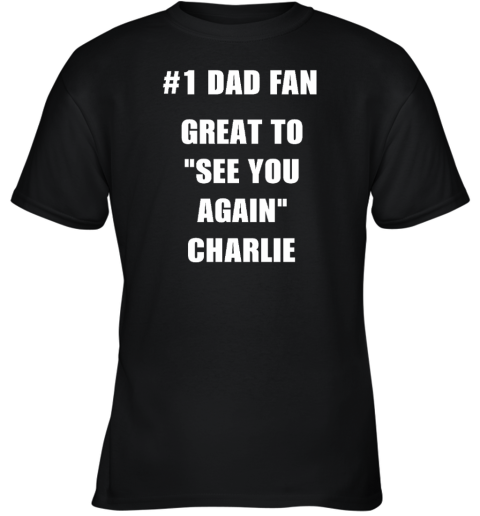 1 Dad Fan Great To See You Again Charlie Youth T-Shirt