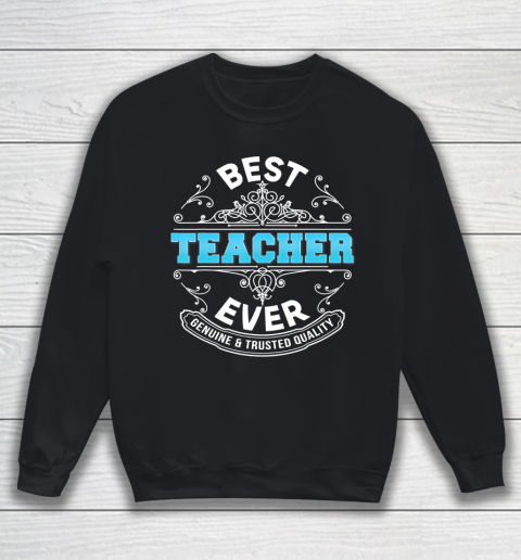 Father gift shirt Best Teacher Ever Genuine And Trusted Quality Father Day Dad T Shirt Sweatshirt