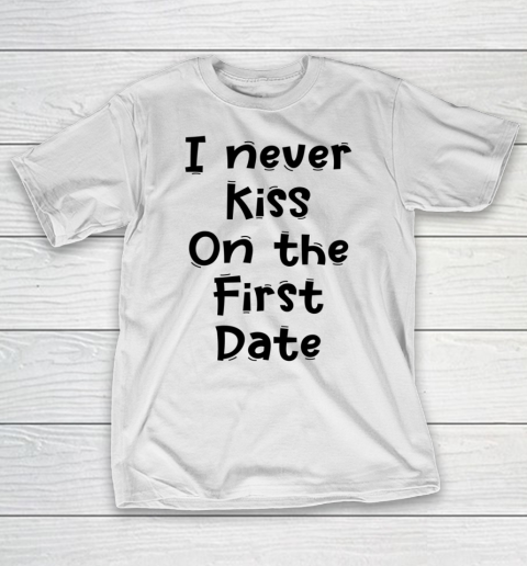 Funny White Lie Quotes I never Kiss On The First Date T-Shirt