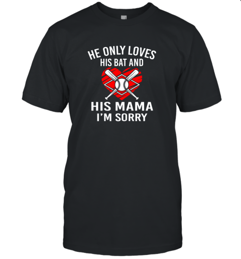 Womens He Only Loves His Bat And His Mama I'm Sorry Baseball Mother Unisex Jersey Tee