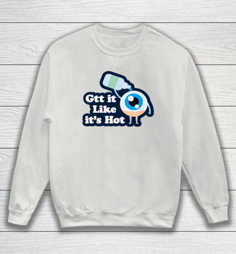 Gtt it Like it's Hot  Funny Eye Drop Sweatshirt 3