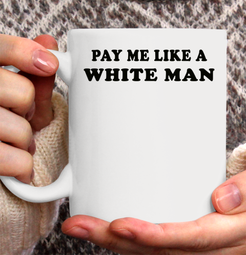 Pay Me Like A White Man tshirts Ceramic Mug 11oz