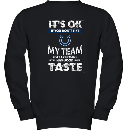 Indianapolis Colts Nfl Football Its Ok If You Dont Like My Team Not Everyone Has Good Taste Youth Sweatshirt