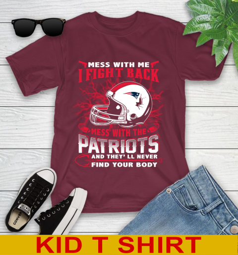 NFL Football New England Patriots Mess With Me I Fight Back Mess With My Team And They'll Never Find Your Body Shirt Youth T-Shirt 5