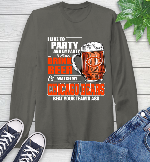 NFL I Like To Party And By Party I Mean Drink Beer and Watch My Chicago Bears Beat Your Team's Ass Football Long Sleeve T-Shirt 9
