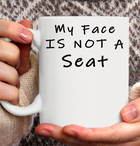 Funny White Lie Party My Face Is Not A Seat Ceramic Mug 11oz