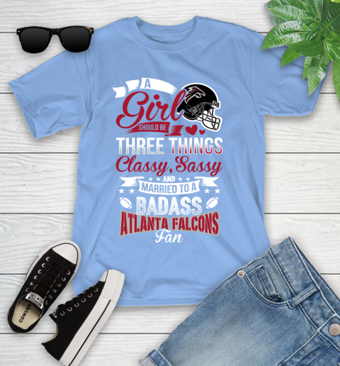 Atlanta Falcons NFL Football A Girl Should Be Three Things Classy Sassy And A Be Badass Fan Youth T-Shirt 15