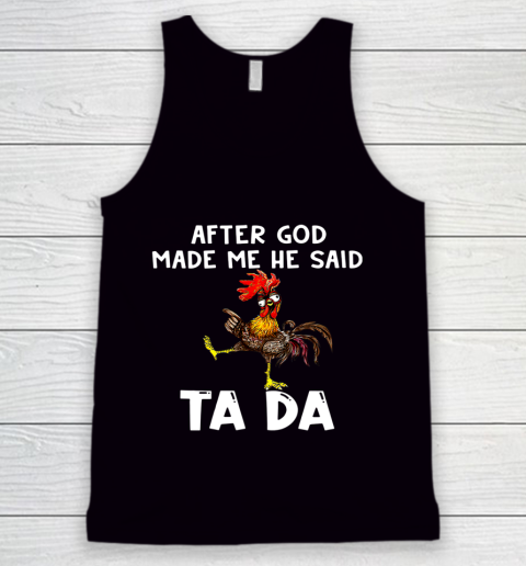 Funny Cute Chicken After God Made Me He Said Tada Tank Top