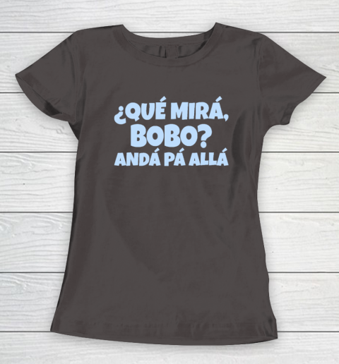 Qué Miras Bobo  Qué Mira Bobo Women's T-Shirt 5