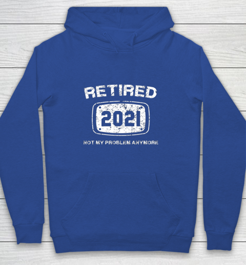 Retired 2021 Not My Problem Anymore Funny Gift Youth Hoodie 6