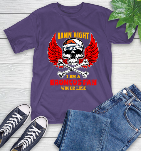 NFL Damn Right I Am A Denver Broncos Win Or Lose Skull Football Sports T-Shirt 5