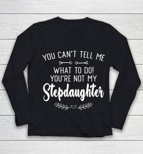 Gift For Father And Mother  You Cant Tell Me What To Do You re Not My Stepdaughter Youth Long Sleeve