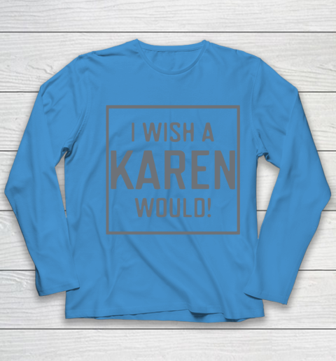 I Wish A Karen Would Youth Long Sleeve 7