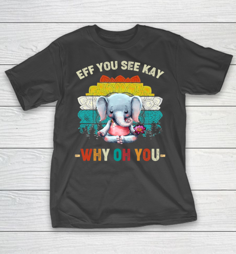Eff You See Kay Shirt Why Oh You Elephant Meditate Vintage T-Shirt